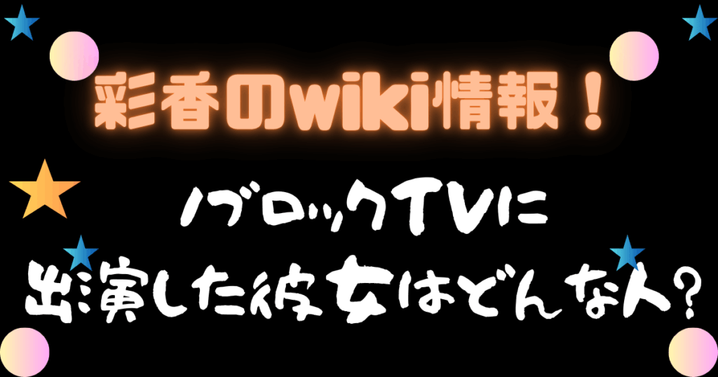 彩香のwiki情報！ノブロックTVに出演した彼女はどんな人？