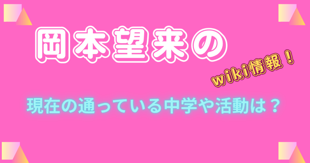 岡本望来のwiki情報！現在の通っている中学や活動は？