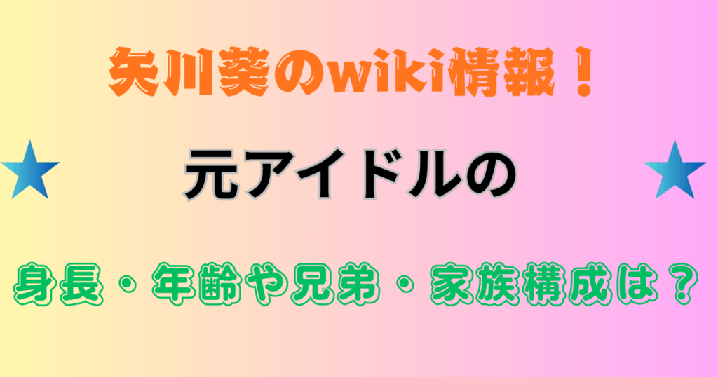 矢川葵のwiki情報！元アイドルの身長・年齢や兄弟・家族構成は？
