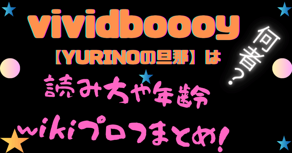 vividboooy【YURINOの旦那】は何者？読み方や年齢・wikiプロフまとめ！