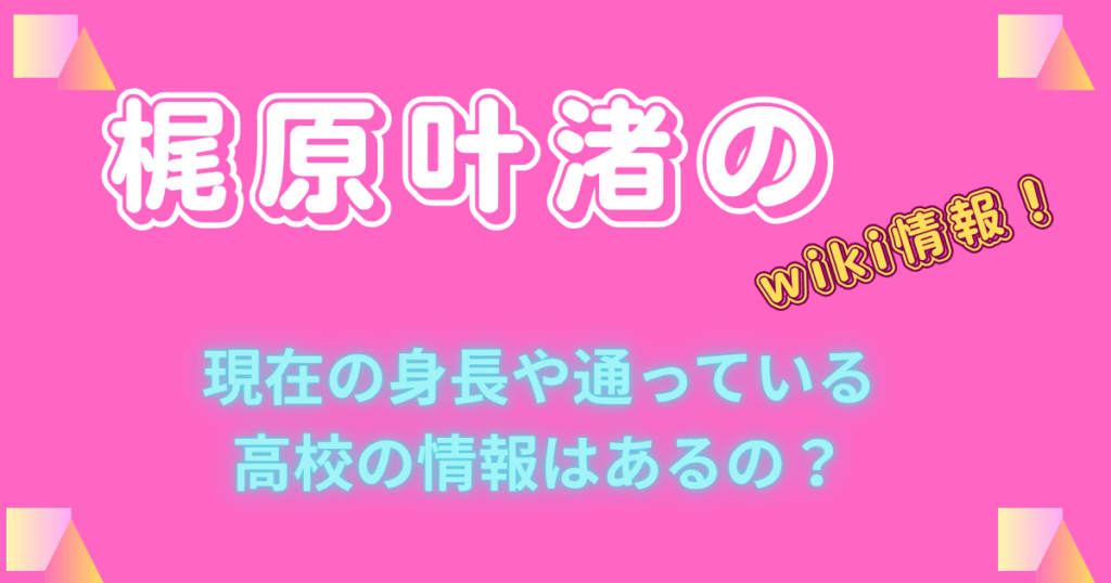 梶原叶渚のwiki情報！現在の身長や通っている高校の情報はあるの？